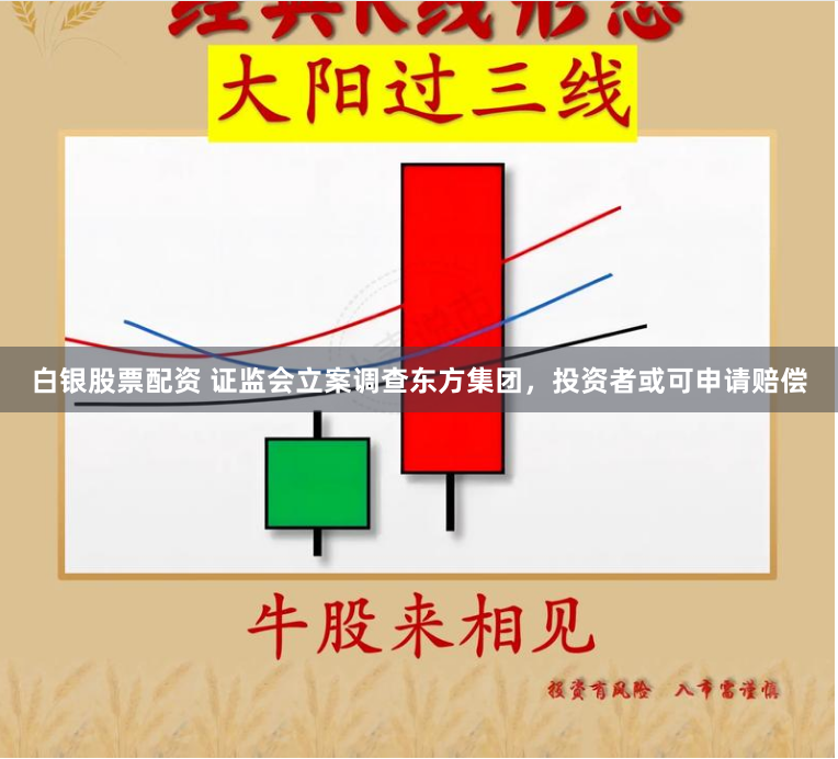白银股票配资 证监会立案调查东方集团，投资者或可申请赔偿