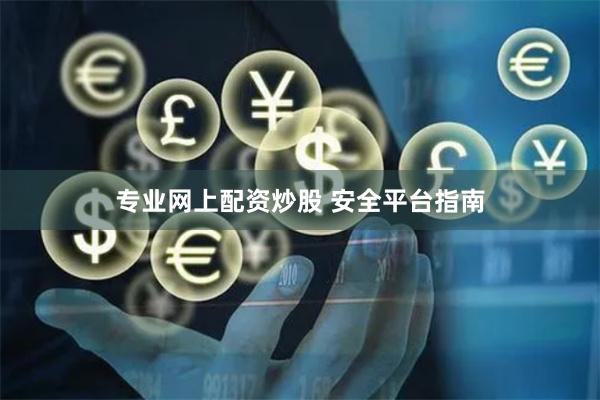 专业网上配资炒股 安全平台指南