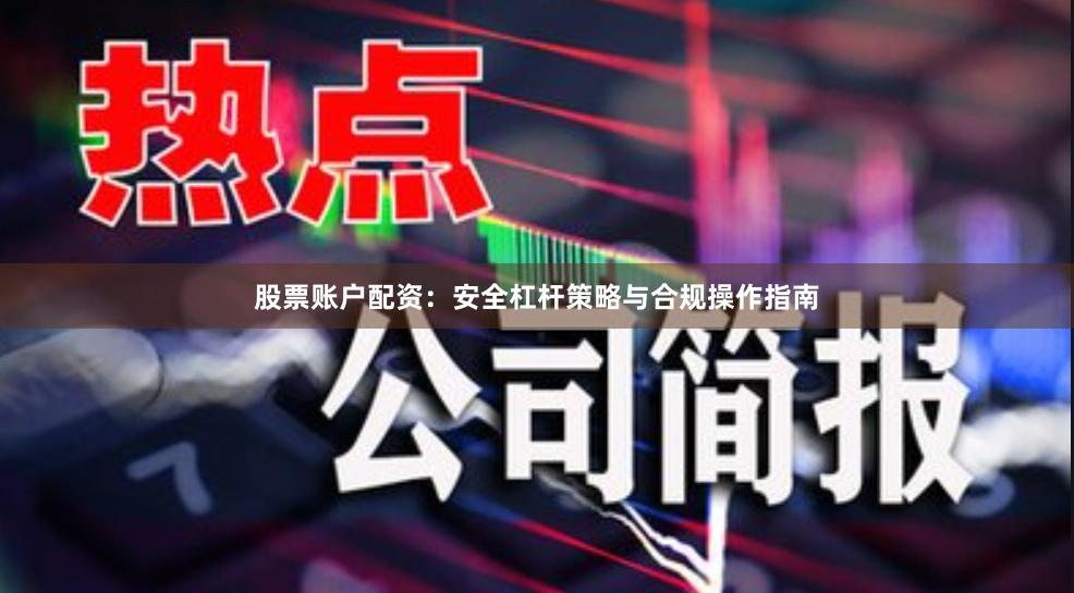 股票账户配资：安全杠杆策略与合规操作指南