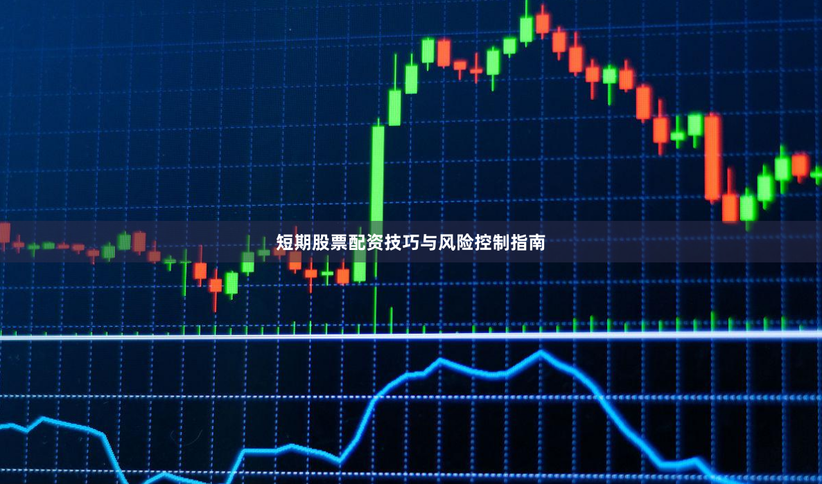 短期股票配资技巧与风险控制指南